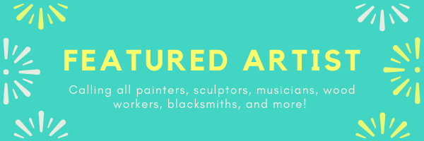 Calling all painters, sculptors, musicians, wood workers, blacksmiths, and more featured artists